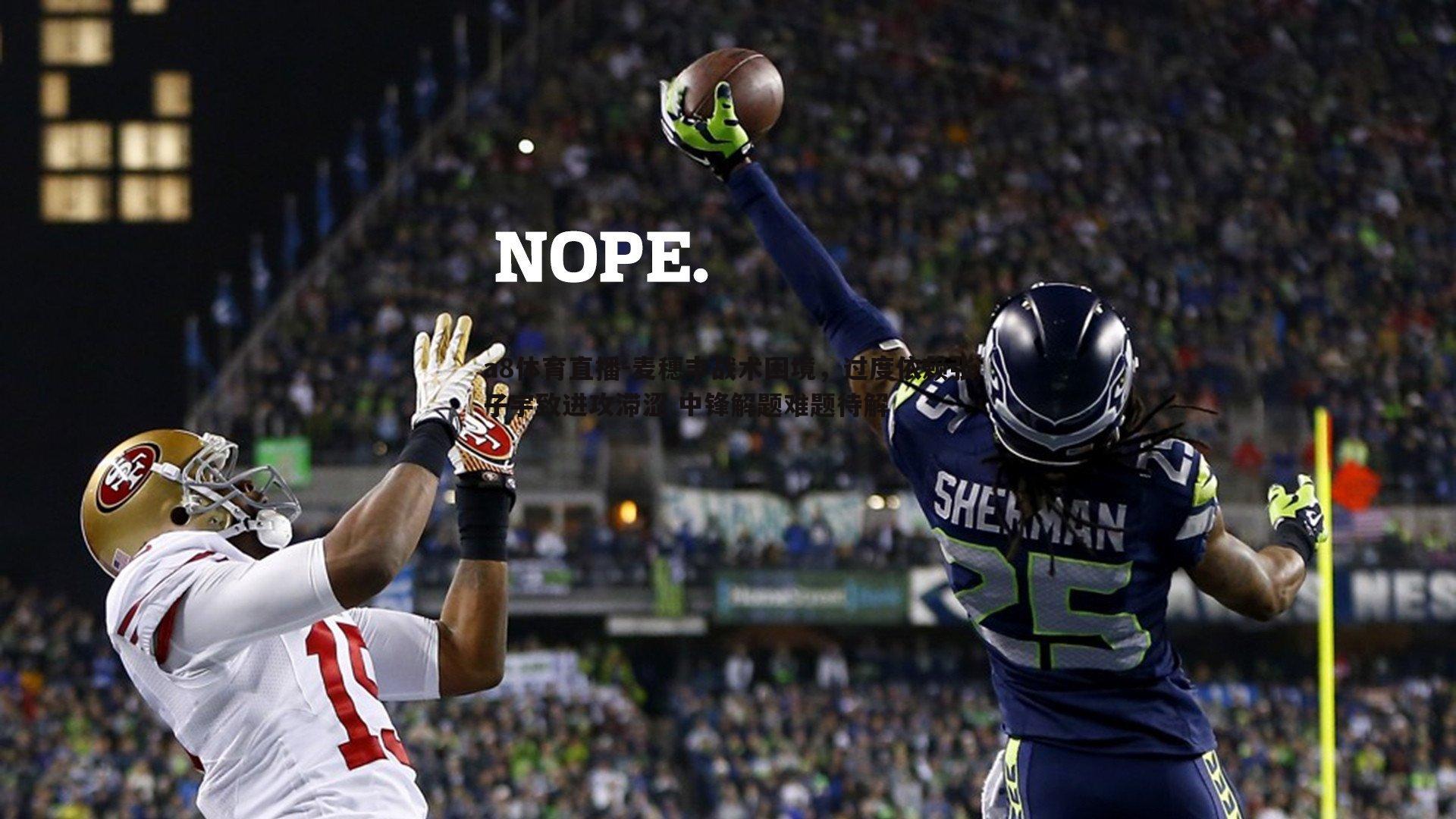 麦穗丰战术困境，过度依赖张子宇致进攻滞涩 中锋解题难题待解