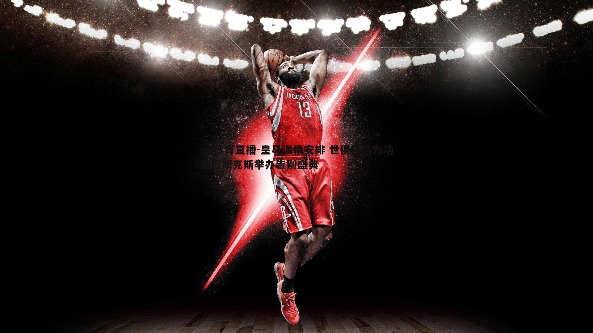 皇马温情安排 世俱杯后为功勋巴斯克斯举办告别盛典