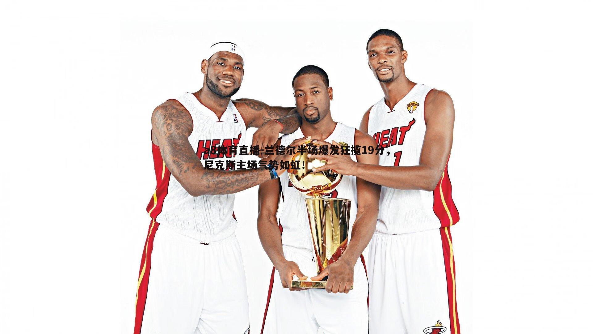 兰德尔半场爆发狂揽19分,尼克斯主场气势如虹!