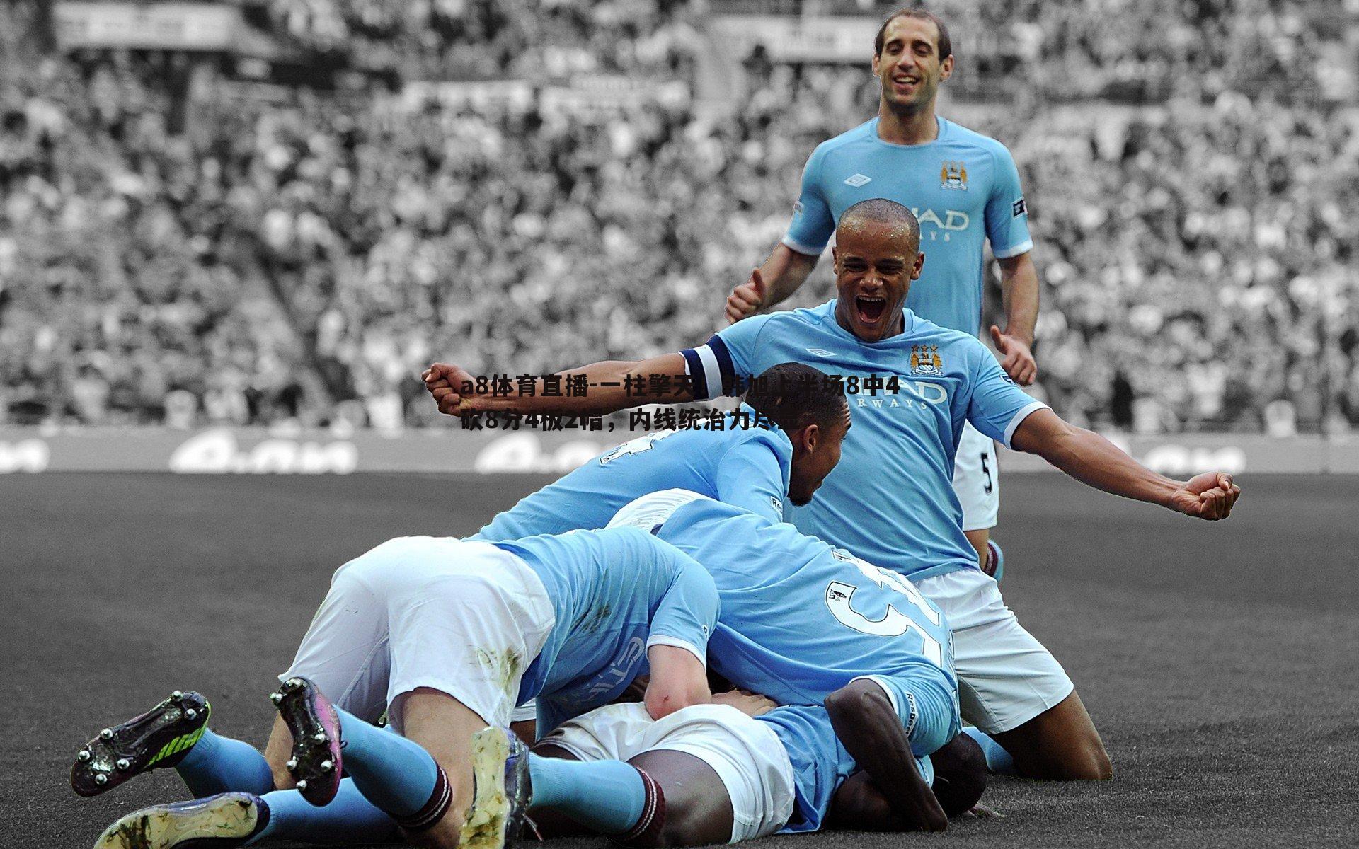 一柱擎天！韩旭上半场8中4砍8分4板2帽，内线统治力尽显