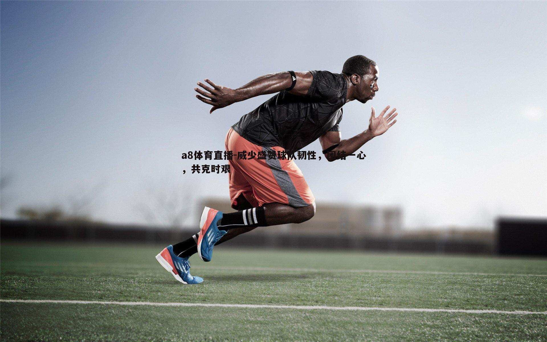 威少盛赞球队韧性，团结一心，共克时艰