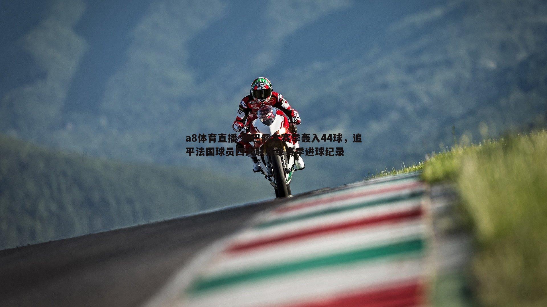 姆巴佩本赛季轰入44球,追平法国球员四大联赛单赛季进球纪录